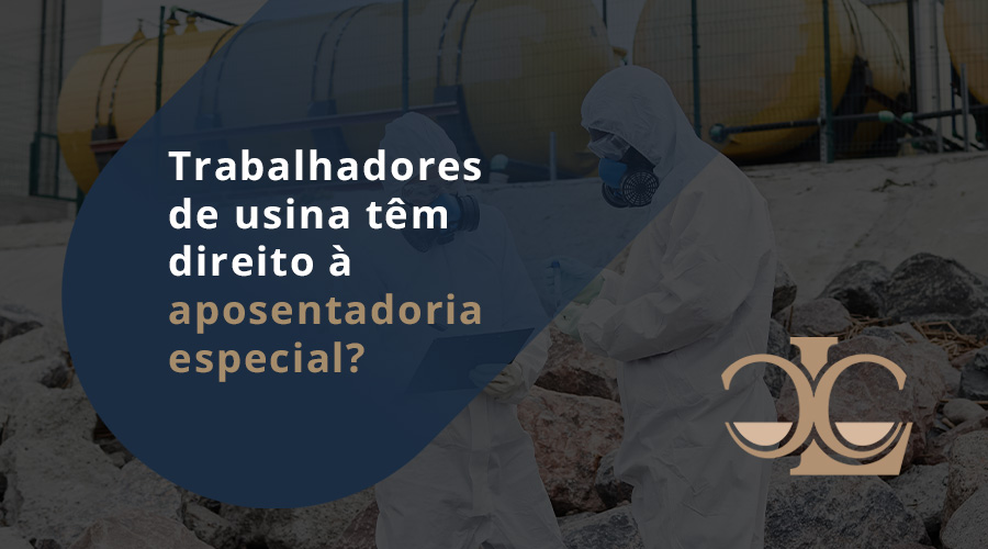 Trabalhadores de usina têm direito à aposentadoria especial?